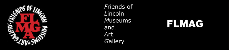 Friends of  Lincoln  Museums and  Art  Gallery FLMAG